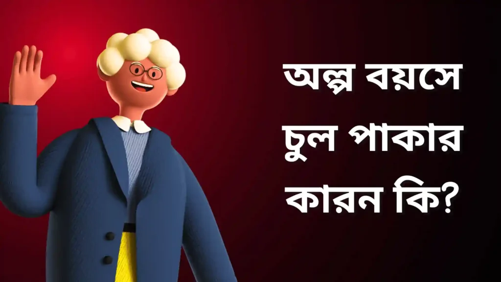 অল্প বয়সে চুল পাকার কারন কি?